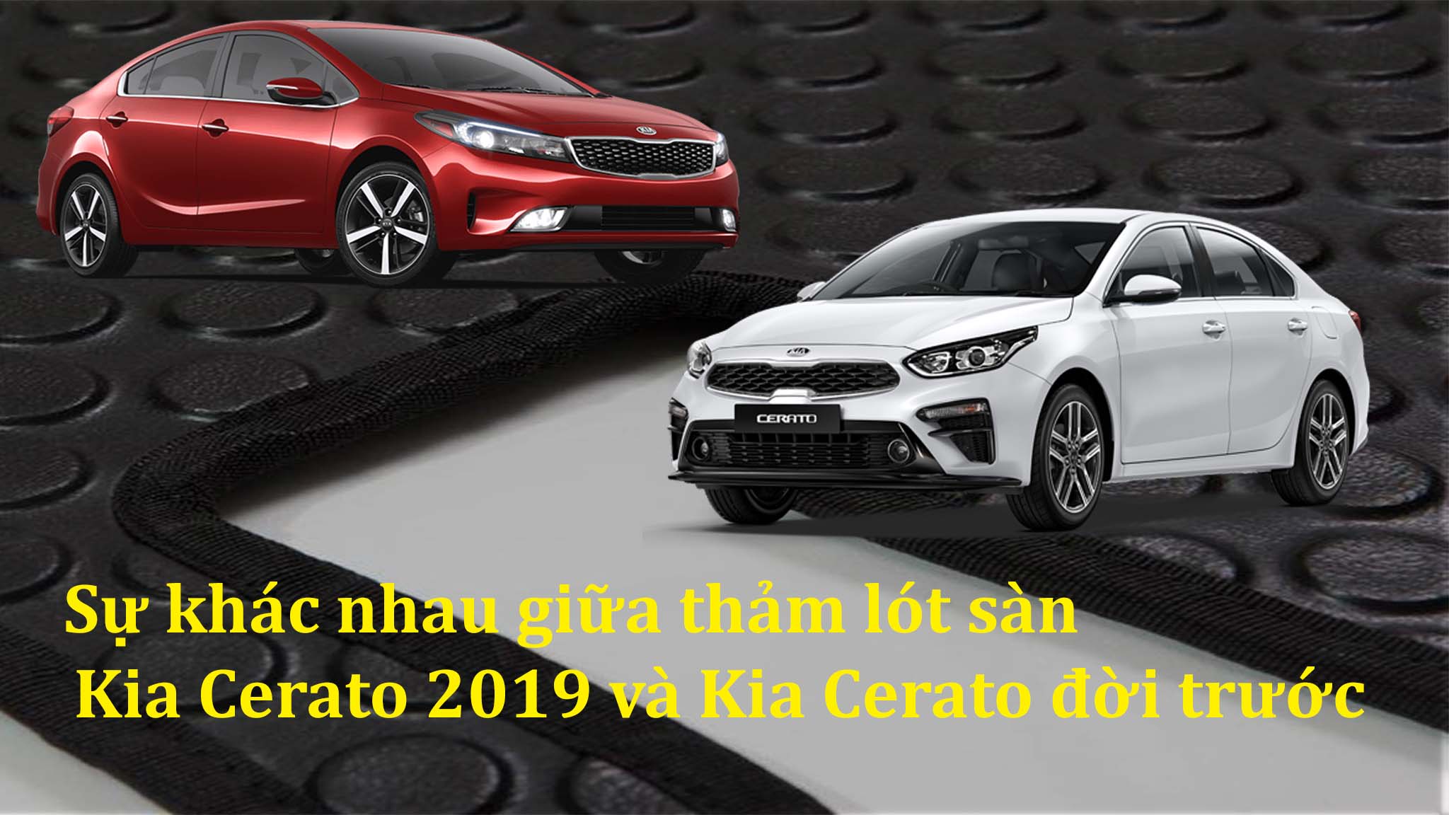 So sánh thảm lót sàn Kia Cerato 2019 và đời cũ